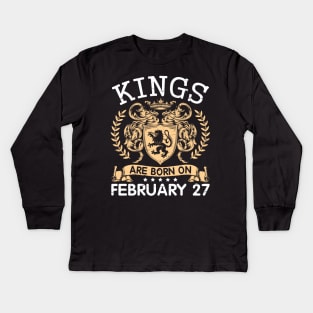 Kings Are Born On February 27 Happy Birthday To Me You Papa Daddy Uncle Brother Husband Cousin Son Kids Long Sleeve T-Shirt